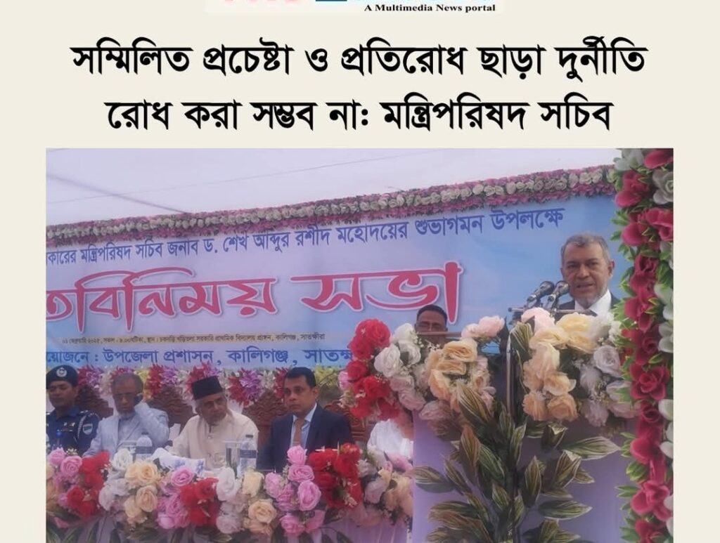 সম্মিলিত প্রচেষ্টা ও প্রতিরোধ ছাড়া দুর্নীতি রোধ করা সম্ভব না:ডক্টর শেখ আব্দুর রশিদ( মন্ত্রিপরিষদ সচিব)